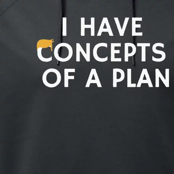 I Have Concepts Of A Plan Donald Trump Quote Performance Fleece Hoodie