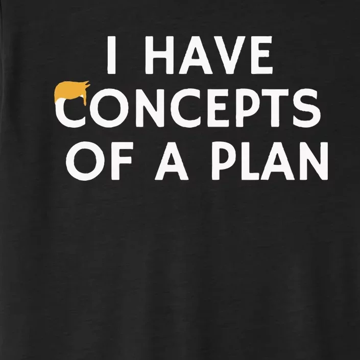 I Have Concepts Of A Plan Donald Trump Quote ChromaSoft Performance T-Shirt