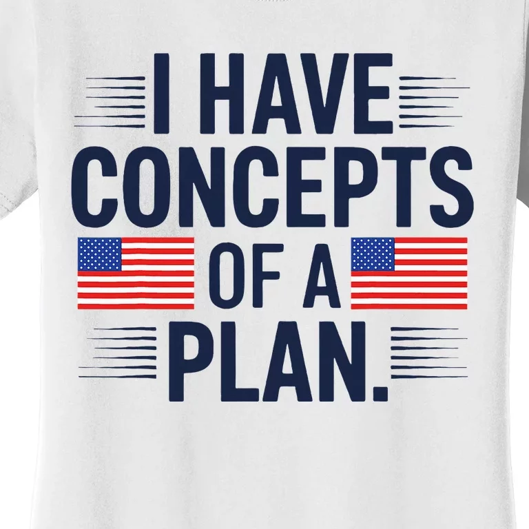 I Have Concepts Of A Plan Funny Pro Kamala Harris Women's T-Shirt