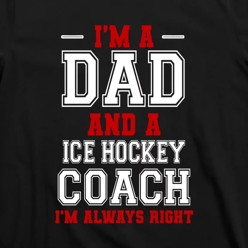 Ice Hockey Coach I'm Always Right Father's Day Gift T-Shirt