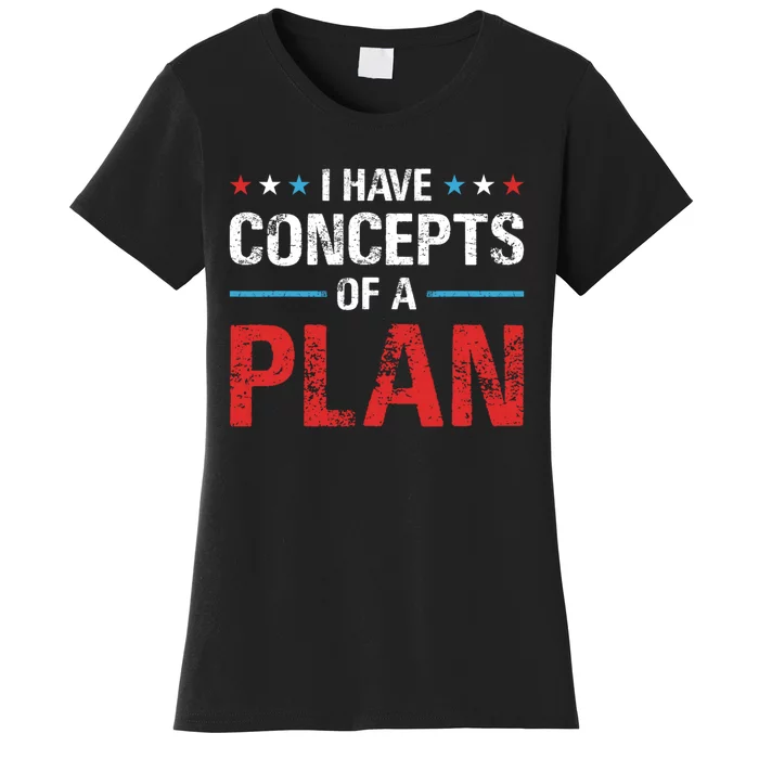 I Have Concepts Of A Plan Political 2024 Women's T-Shirt