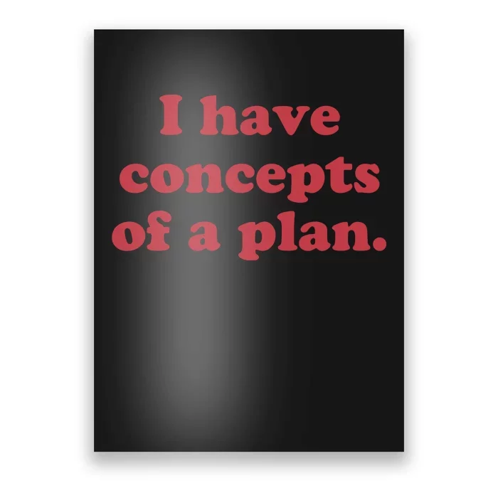 I Have Concepts Of A Plan Poster