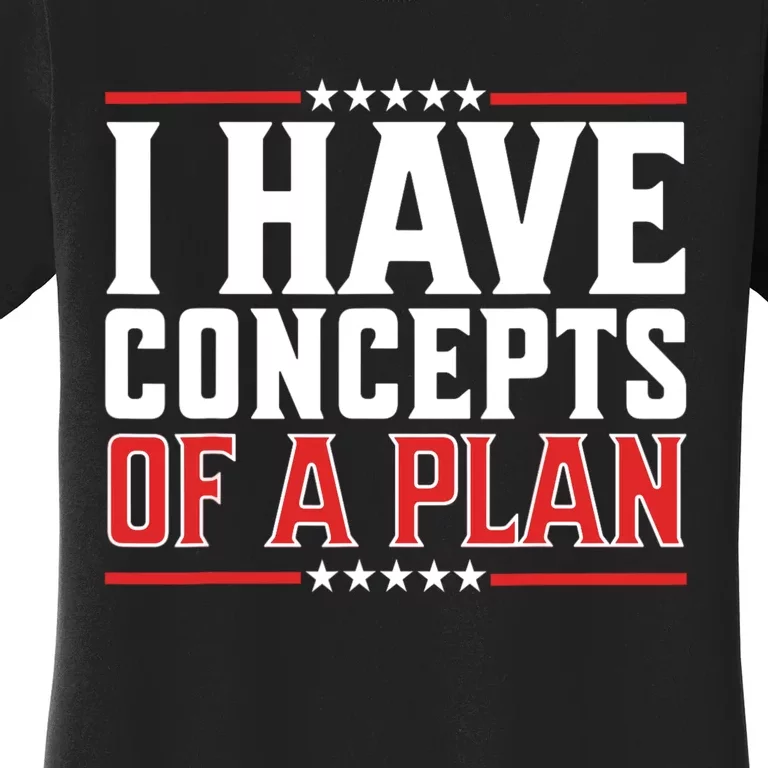 I Have Concepts Of A Plan Political 2024 Women's T-Shirt