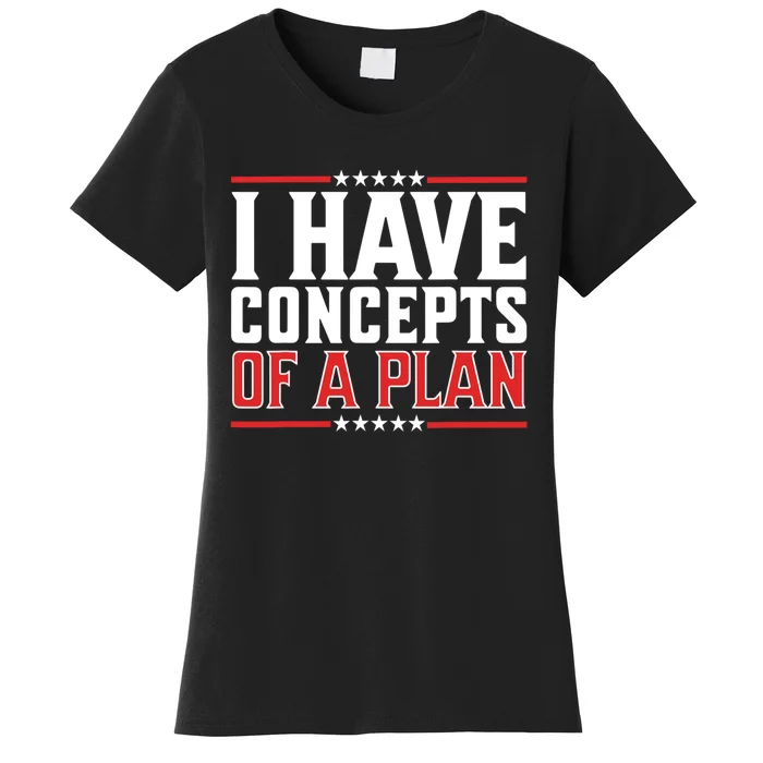 I Have Concepts Of A Plan Political 2024 Women's T-Shirt