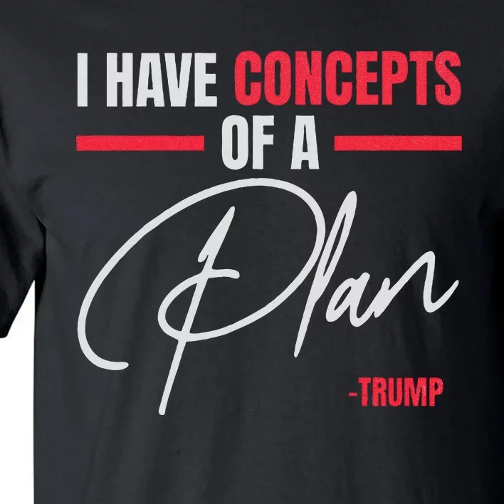 I Have Concepts Of A Plan Trump Debate Quote 2024 Tall T-Shirt