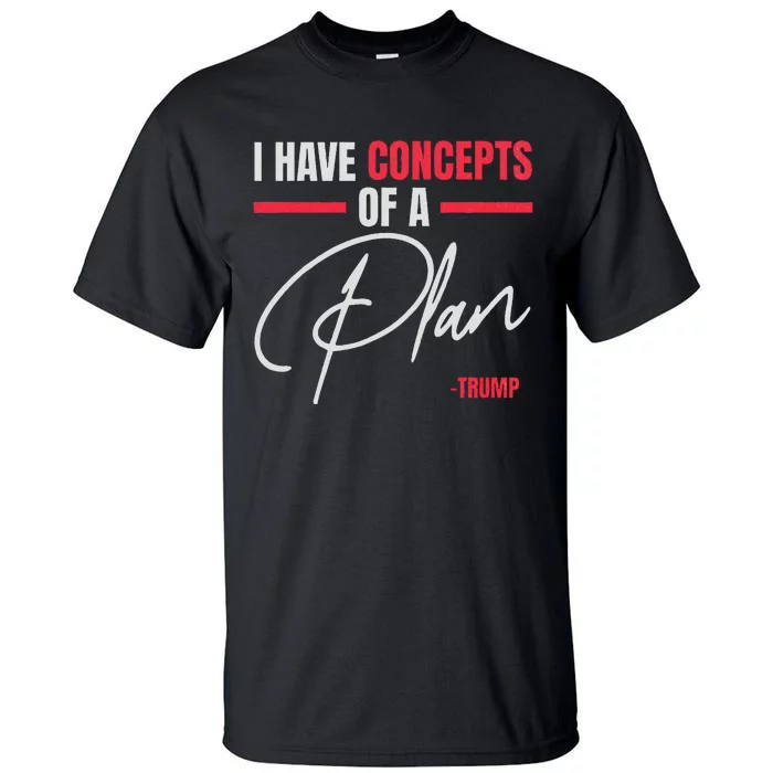 I Have Concepts Of A Plan Trump Debate Quote 2024 Tall T-Shirt