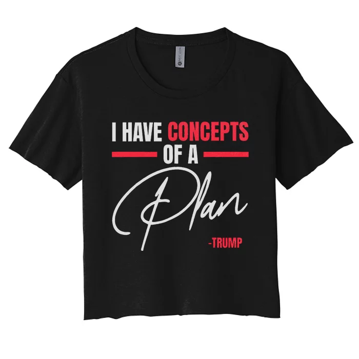 I Have Concepts Of A Plan Trump Debate Quote 2024 Women's Crop Top Tee