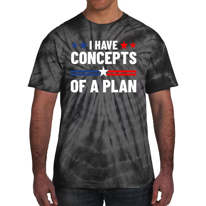 I Have Concepts Of A Plan Political 2024 Tie-Dye T-Shirt