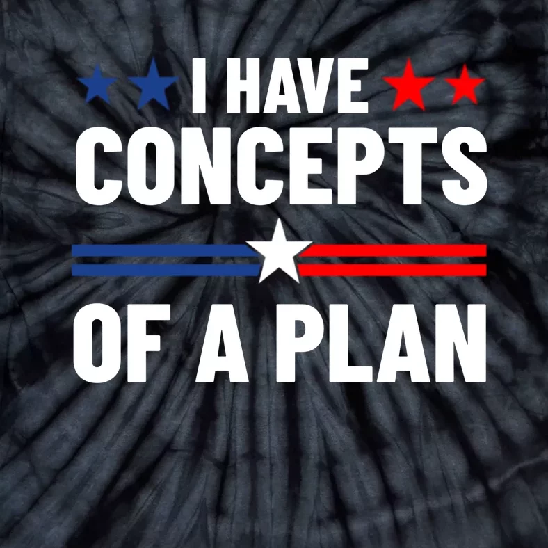 I Have Concepts Of A Plan Political 2024 Tie-Dye T-Shirt