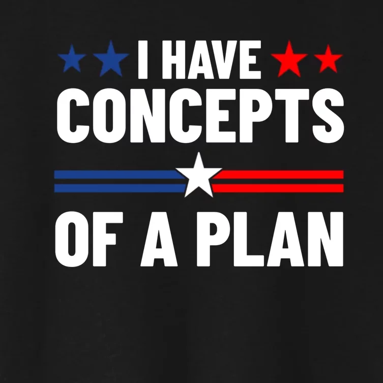 I Have Concepts Of A Plan Political 2024 Women's Crop Top Tee