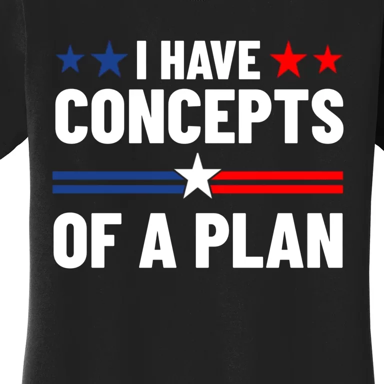 I Have Concepts Of A Plan Political 2024 Women's T-Shirt