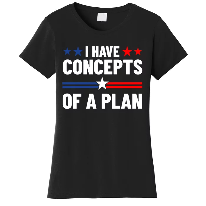 I Have Concepts Of A Plan Political 2024 Women's T-Shirt