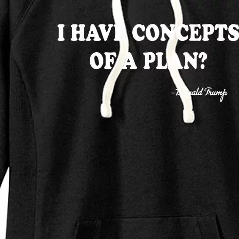 I Have Concepts Of A Plan Donald Trump Women's Fleece Hoodie