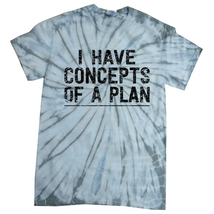 I Have Concepts Of A Plan Political 2024 Tie-Dye T-Shirt