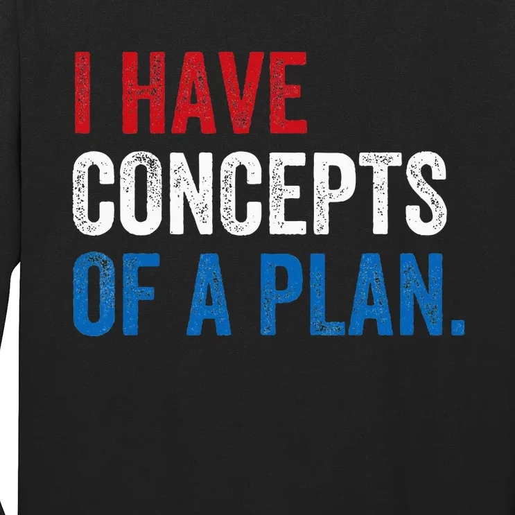 I Have Concepts Of A Plan Trump Kamala Harris Election 2024 Long Sleeve Shirt