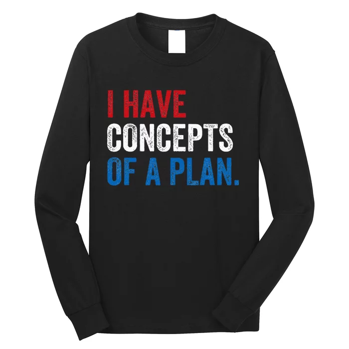 I Have Concepts Of A Plan Trump Kamala Harris Election 2024 Long Sleeve Shirt