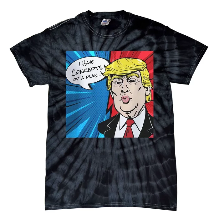 I Have Concepts Of A Plan Trump Harris 2024 Tie-Dye T-Shirt