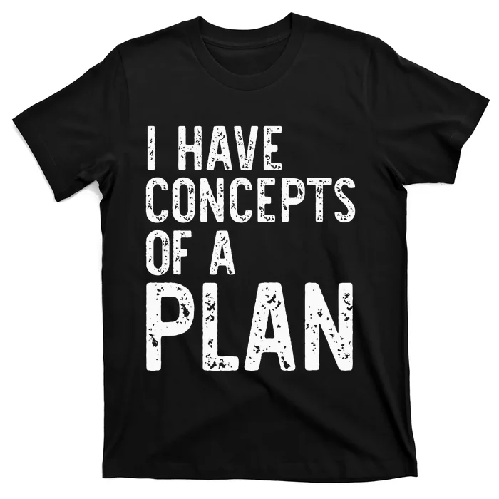 I Have Concepts Of A Plan Political 2024 T-Shirt