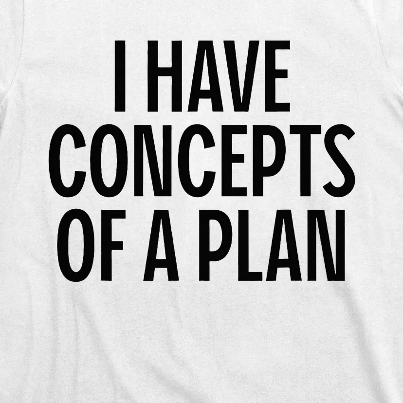 I Have Concepts Of A Plan Funny Pro Kamala Harris T-Shirt