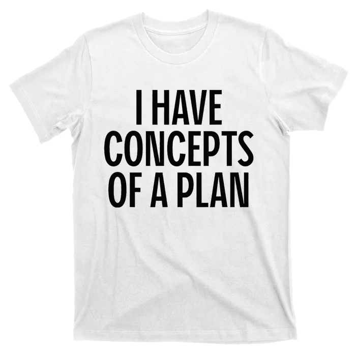 I Have Concepts Of A Plan Funny Pro Kamala Harris T-Shirt