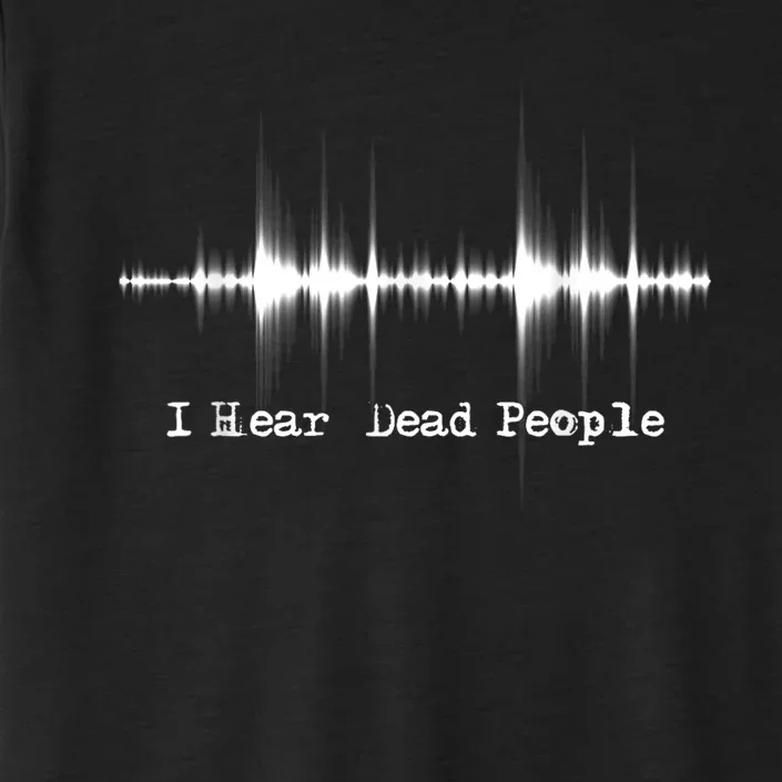 I Hear Dead People Ghost Hunting Paranormal Evp Activity ChromaSoft Performance T-Shirt