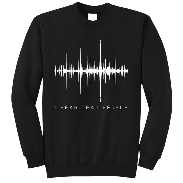 I Hear Dead People Ghost Hunter Evp Sweatshirt