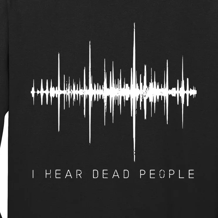 I Hear Dead People Ghost Hunter Evp Tall Long Sleeve T-Shirt