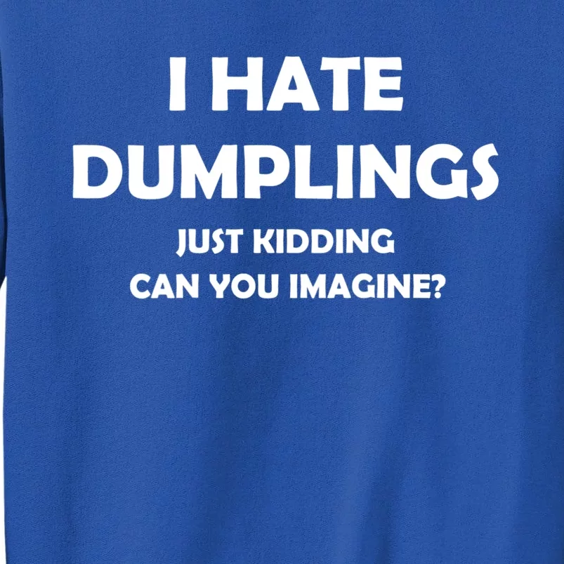 I HATE DUMPLINGS JUST KIDDING FUNNY Tall Sweatshirt