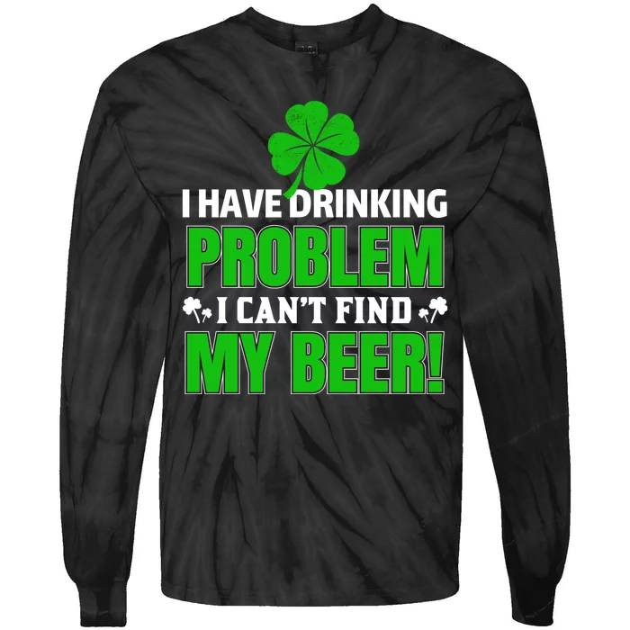 I Have Drinking Problem I Can't Find My Beer Tie-Dye Long Sleeve Shirt