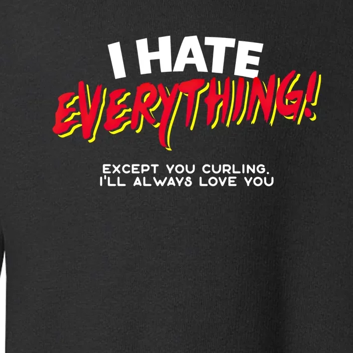 I Hate Everything Except You Curling Gift Toddler Sweatshirt