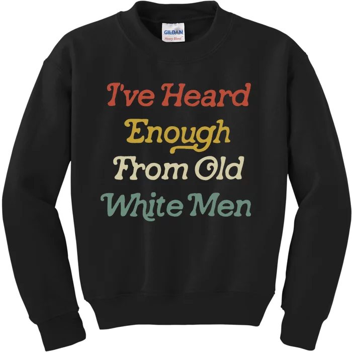 IVe Heard Enough From Old Kids Sweatshirt