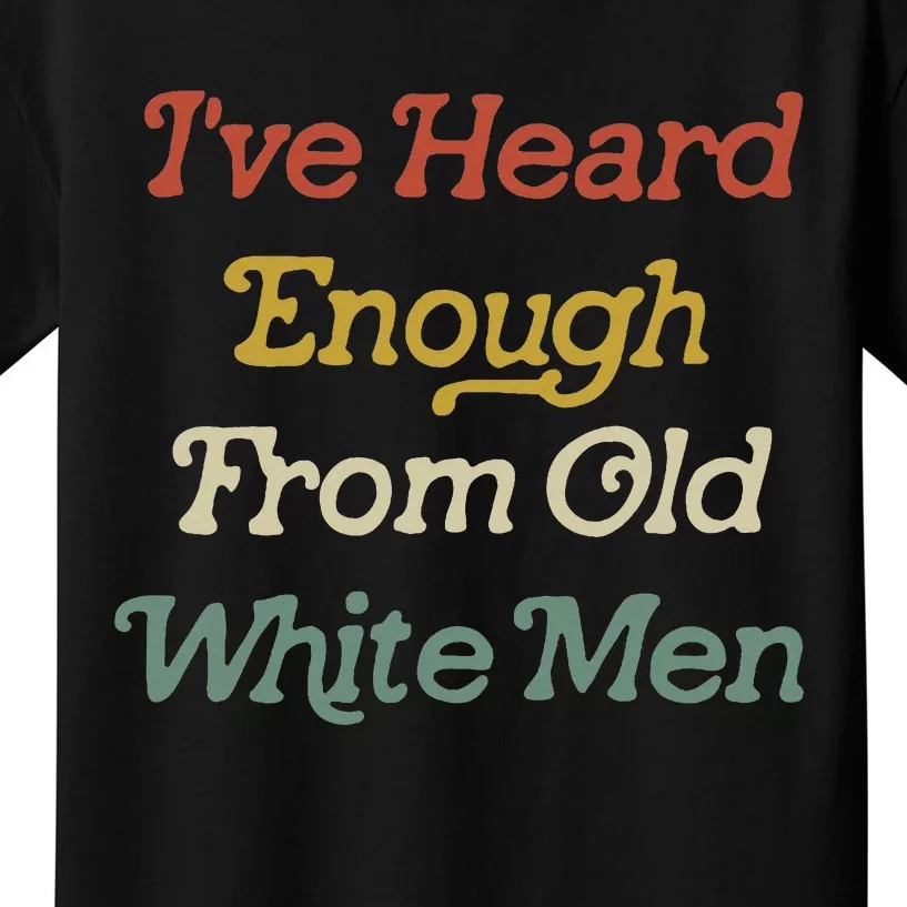 IVe Heard Enough From Old Kids T-Shirt