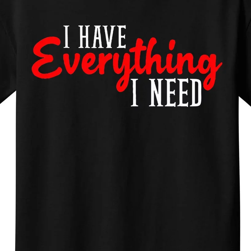 I Have Everything I Need I Am Everything Matching Couple Kids T-Shirt