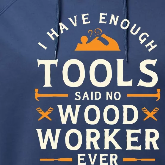 I Have Enough Tools Said No Woodworker Ever Woodworking Performance Fleece Hoodie