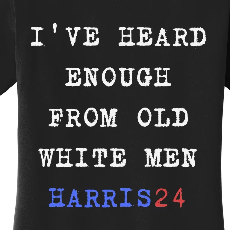 Ive Heard Enough From Old White Harris 2024 Women's T-Shirt