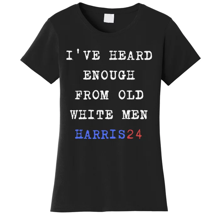 Ive Heard Enough From Old White Harris 2024 Women's T-Shirt