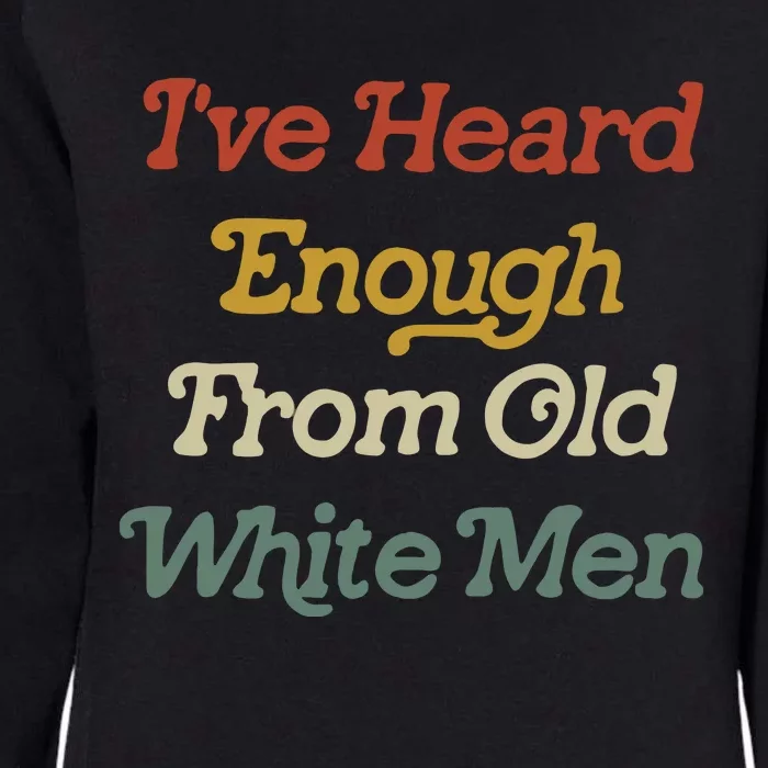 Ive Heard Enough From Old White Feminist Womens California Wash Sweatshirt