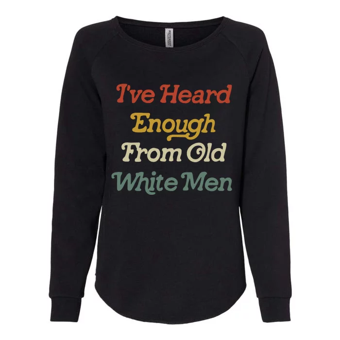 Ive Heard Enough From Old White Feminist Womens California Wash Sweatshirt