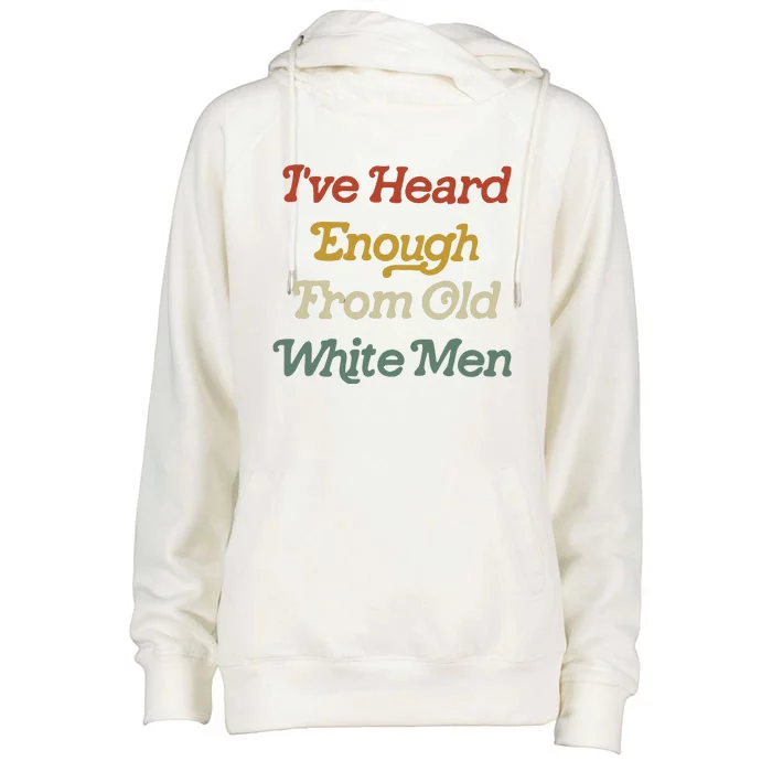 Ive Heard Enough From Old White Feminist Womens Funnel Neck Pullover Hood