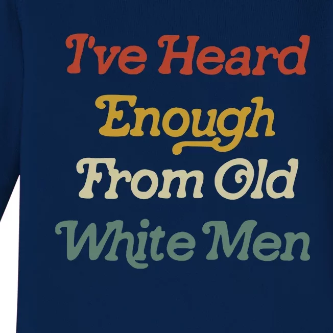 Ive Heard Enough From Old White Feminist Baby Long Sleeve Bodysuit