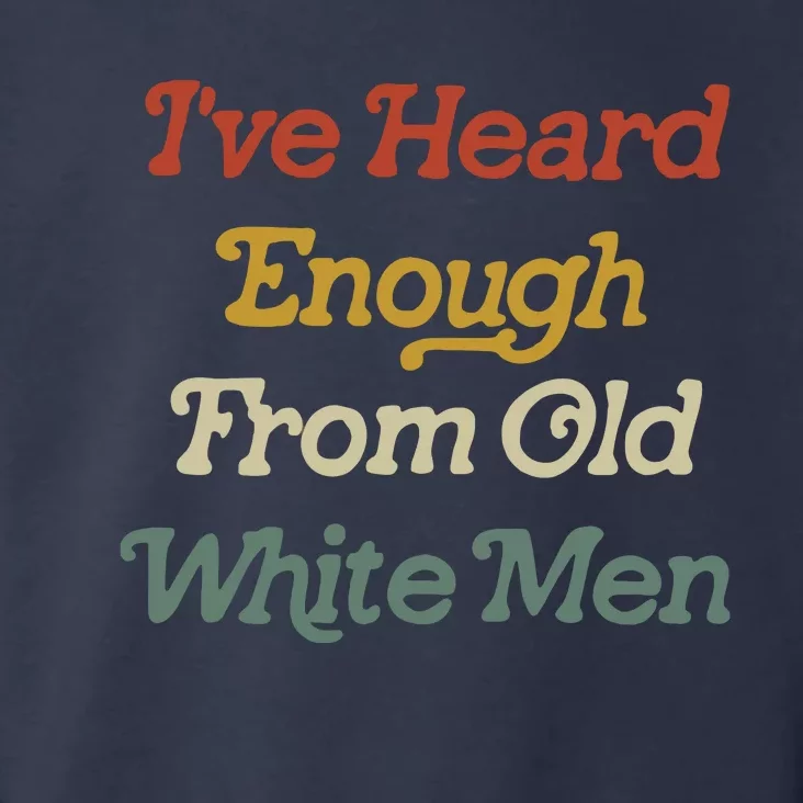 Ive Heard Enough From Old White Feminist Toddler Hoodie