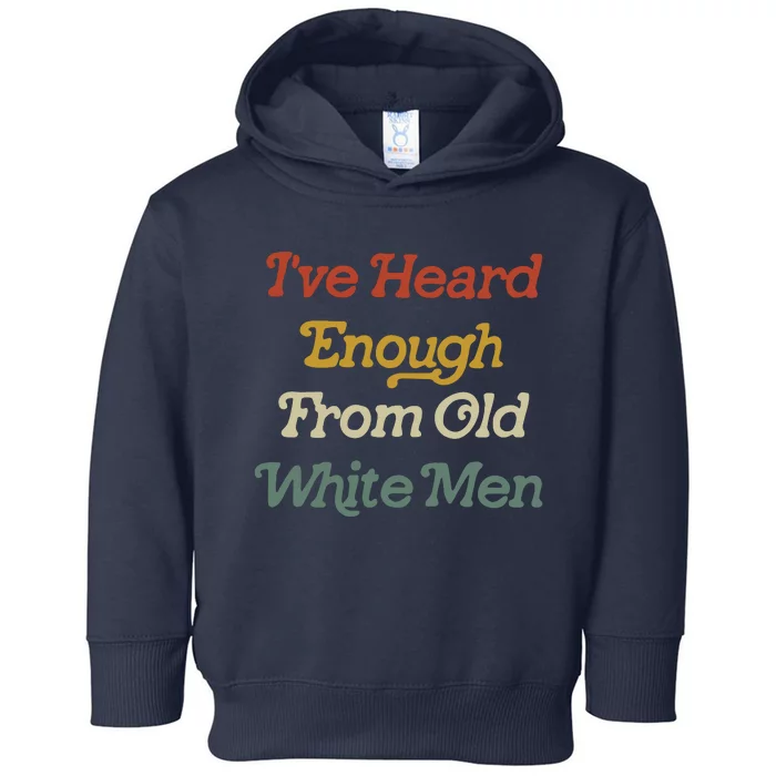 Ive Heard Enough From Old White Feminist Toddler Hoodie