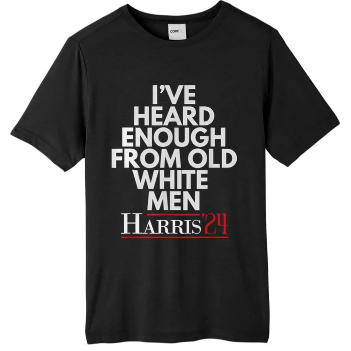 Ive Heard Enough From Old White Kamala Harris 2024 ChromaSoft Performance T-Shirt