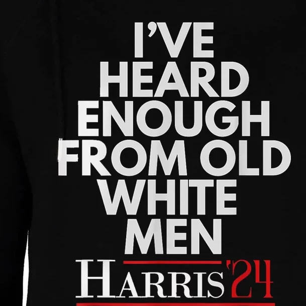 Ive Heard Enough From Old White Kamala Harris 2024 Womens Funnel Neck Pullover Hood