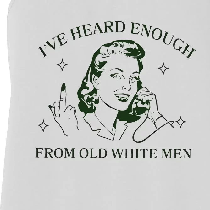 IVe Heard Enough From Old White Women's Racerback Tank