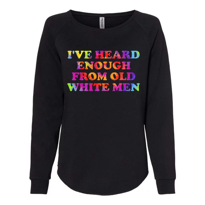 IVe Heard Enough From Old White Hippie Quote Womens California Wash Sweatshirt