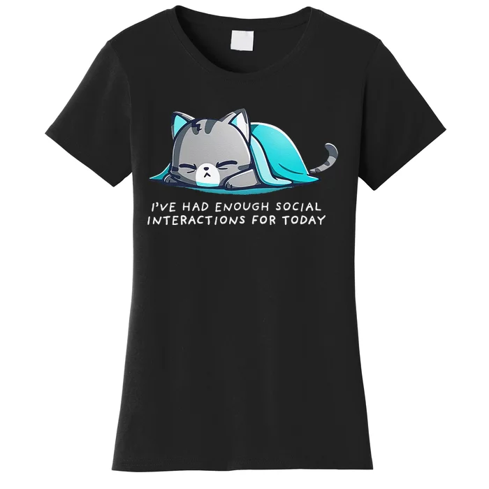 IVe Had Enough Social Interactions For Today Women's T-Shirt