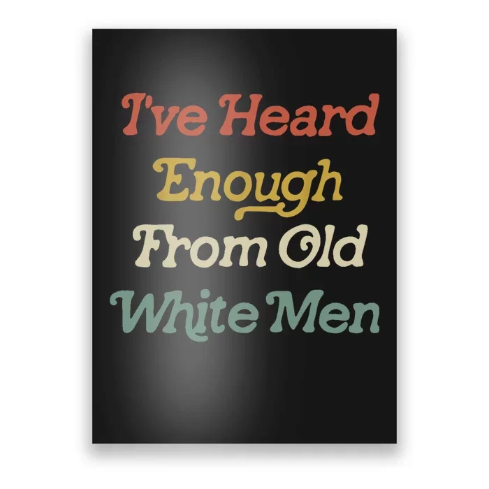 IVe Heard Enough From Old White Poster