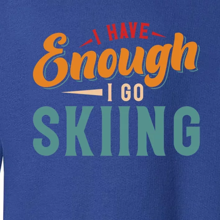 I Have Enough I Go Skiing Gift Toddler Sweatshirt