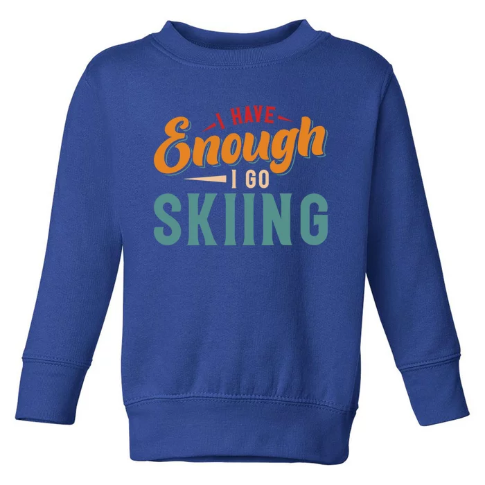 I Have Enough I Go Skiing Gift Toddler Sweatshirt